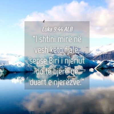 Picture 04 - Luka 9:44 ALB - “I shtini mirë në vesh këto fjalë, sepse - Bible Verse Picture
