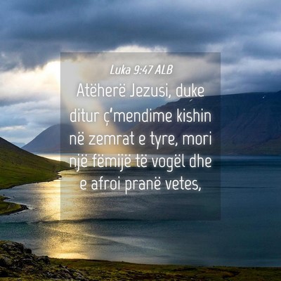 Picture 04 - Luka 9:47 ALB - Atëherë Jezusi, duke ditur ç’mendime kishin - Bible Verse Picture