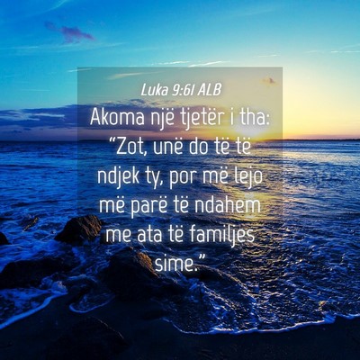 Picture 04 - Luka 9:61 ALB - Akoma një tjetër i tha: “Zot, unë do të të - Bible Verse Picture