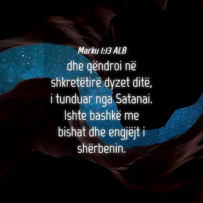 Picture 04 - Marku 1:13 ALB - dhe qëndroi në shkretëtirë dyzet ditë, i - Bible Verse Picture