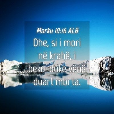 Picture 04 - Marku 10:16 ALB - Dhe, si i mori në krahë, i bekoi duke vënë - Bible Verse Picture