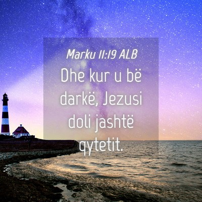 Picture 04 - Marku 11:19 ALB - Dhe kur u bë darkë, Jezusi doli jashtë - Bible Verse Picture