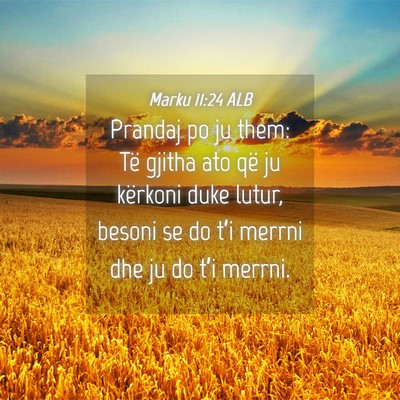 Picture 04 - Marku 11:24 ALB - Prandaj po ju them: Të gjitha ato që ju - Bible Verse Picture