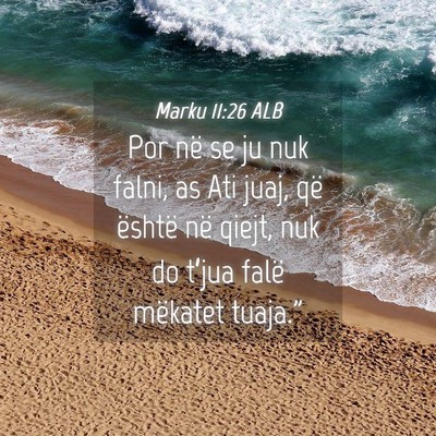 Picture 04 - Marku 11:26 ALB - Por në se ju nuk falni, as Ati juaj, që është - Bible Verse Picture