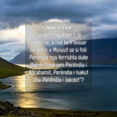 Picture 04 - Marku 12:26 ALB - Sa për ringjalljen e të vdekurve, a nuk keni - Bible Verse Picture