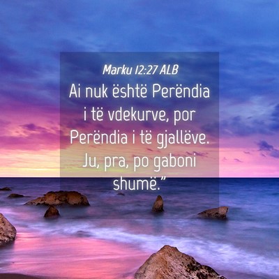 Picture 04 - Marku 12:27 ALB - Ai nuk është Perëndia i të vdekurve, por - Bible Verse Picture