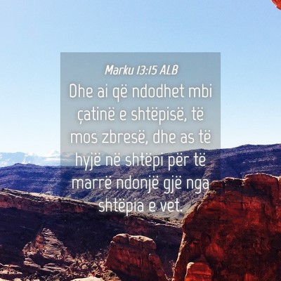 Picture 04 - Marku 13:15 ALB - Dhe ai që ndodhet mbi çatinë e shtëpisë, të - Bible Verse Picture
