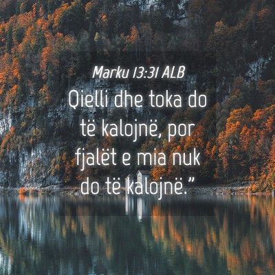 Picture 04 - Marku 13:31 ALB - Qielli dhe toka do të kalojnë, por fjalët e - Bible Verse Picture