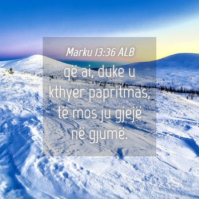 Picture 04 - Marku 13:36 ALB - që ai, duke u kthyer papritmas, të mos ju - Bible Verse Picture