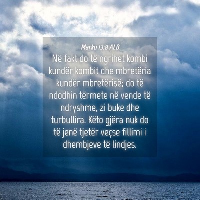 Picture 04 - Marku 13:8 ALB - Në fakt do të ngrihet kombi kundër kombit dhe - Bible Verse Picture