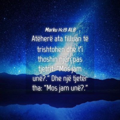 Picture 04 - Marku 14:19 ALB - Atëherë ata filluan të trishtohen dhe t’i - Bible Verse Picture