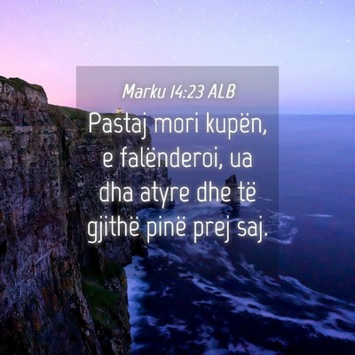 Picture 04 - Marku 14:23 ALB - Pastaj mori kupën, e falënderoi, ua dha atyre - Bible Verse Picture