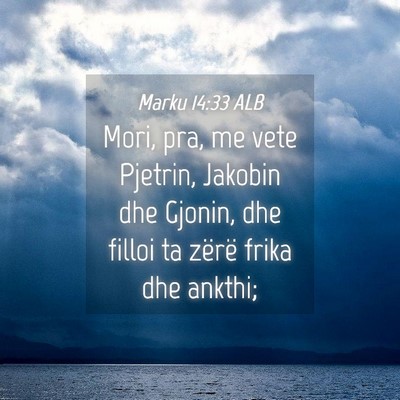 Picture 04 - Marku 14:33 ALB - Mori, pra, me vete Pjetrin, Jakobin dhe Gjonin, - Bible Verse Picture