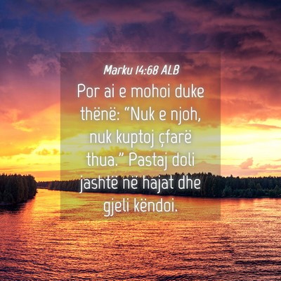 Picture 04 - Marku 14:68 ALB - Por ai e mohoi duke thënë: “Nuk e njoh, nuk - Bible Verse Picture
