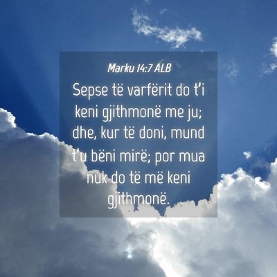 Picture 04 - Marku 14:7 ALB - Sepse të varfërit do t’i keni gjithmonë me - Bible Verse Picture