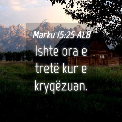 Picture 04 - Marku 15:25 ALB - Ishte ora e tretë kur e - Bible Verse Picture