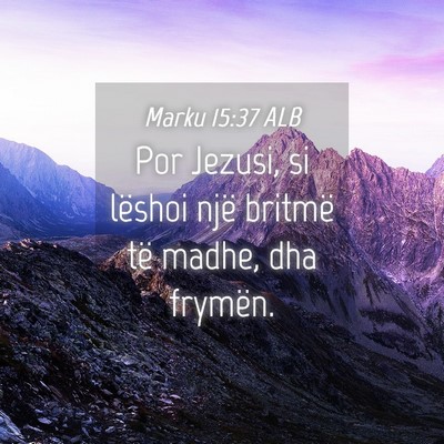 Picture 04 - Marku 15:37 ALB - Por Jezusi, si lëshoi një britmë të madhe, - Bible Verse Picture