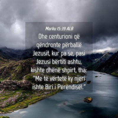 Picture 04 - Marku 15:39 ALB - Dhe centurioni që qëndronte përballë Jezusit, - Bible Verse Picture