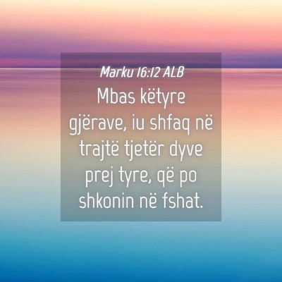 Picture 04 - Marku 16:12 ALB - Mbas këtyre gjërave, iu shfaq në trajtë - Bible Verse Picture