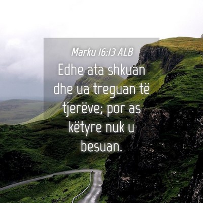 Picture 04 - Marku 16:13 ALB - Edhe ata shkuan dhe ua treguan të tjerëve; por - Bible Verse Picture