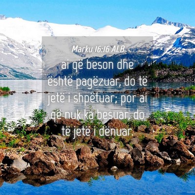 Picture 04 - Marku 16:16 ALB - ai që beson dhe është pagëzuar, do të jetë - Bible Verse Picture