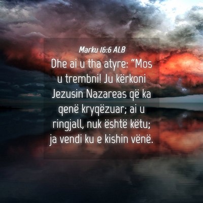 Picture 04 - Marku 16:6 ALB - Dhe ai u tha atyre: “Mos u trembni! Ju kërkoni - Bible Verse Picture