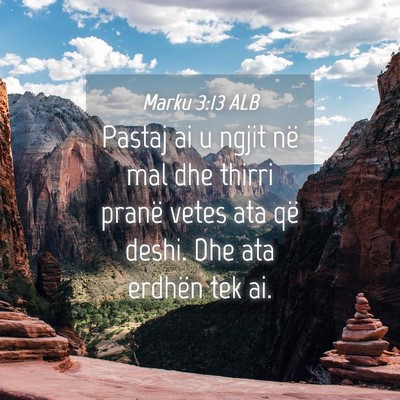 Picture 04 - Marku 3:13 ALB - Pastaj ai u ngjit në mal dhe thirri pranë vetes - Bible Verse Picture