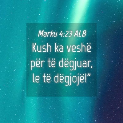 Picture 04 - Marku 4:23 ALB - Kush ka veshë për të dëgjuar, le të - Bible Verse Picture