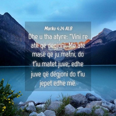 Picture 04 - Marku 4:24 ALB - Dhe u tha atyre: “Vini re atë që dëgjoni. Me - Bible Verse Picture