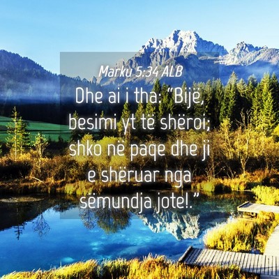 Picture 04 - Marku 5:34 ALB - Dhe ai i tha: “Bijë, besimi yt të shëroi; - Bible Verse Picture