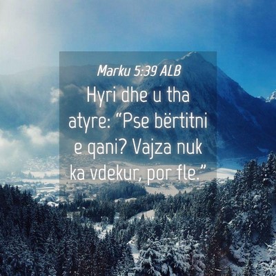 Picture 04 - Marku 5:39 ALB - Hyri dhe u tha atyre: “Pse bërtitni e qani? - Bible Verse Picture