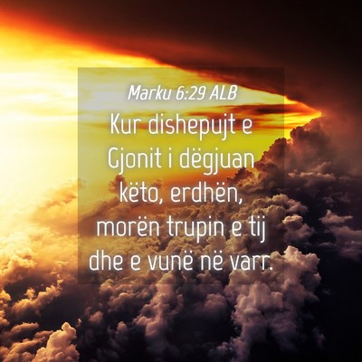 Picture 04 - Marku 6:29 ALB - Kur dishepujt e Gjonit i dëgjuan këto, erdhën, - Bible Verse Picture