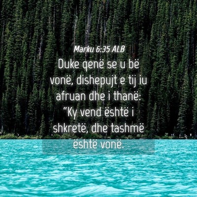 Picture 04 - Marku 6:35 ALB - Duke qenë se u bë vonë, dishepujt e tij iu - Bible Verse Picture