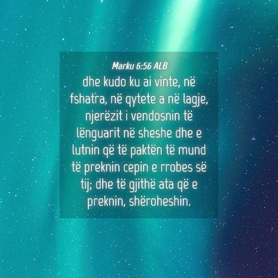 Picture 04 - Marku 6:56 ALB - dhe kudo ku ai vinte, në fshatra, në qytete a - Bible Verse Picture