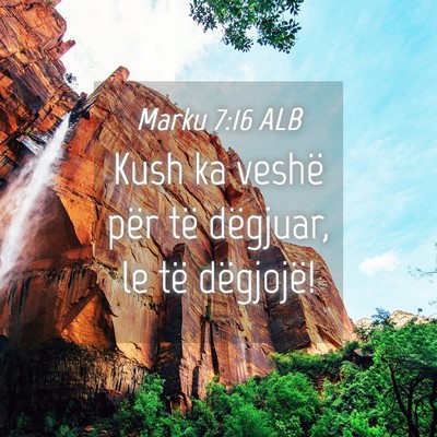 Picture 04 - Marku 7:16 ALB - Kush ka veshë për të dëgjuar, le të - Bible Verse Picture