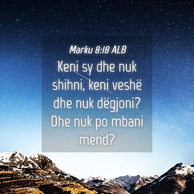 Picture 04 - Marku 8:18 ALB - Keni sy dhe nuk shihni, keni veshë dhe nuk - Bible Verse Picture
