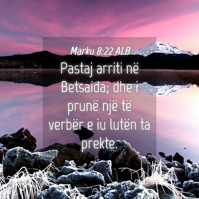 Picture 04 - Marku 8:22 ALB - Pastaj arriti në Betsaida; dhe i prunë një të - Bible Verse Picture