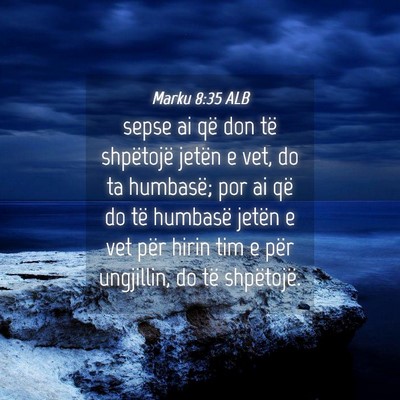 Picture 04 - Marku 8:35 ALB - sepse ai që don të shpëtojë jetën e vet, do - Bible Verse Picture