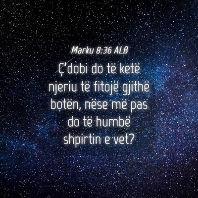 Picture 04 - Marku 8:36 ALB - Ç’dobi do të ketë njeriu të fitojë gjithë - Bible Verse Picture