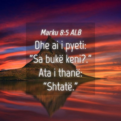 Picture 04 - Marku 8:5 ALB - Dhe ai i pyeti: “Sa bukë keni?.” Ata i - Bible Verse Picture
