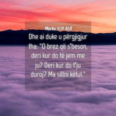 Picture 04 - Marku 9:19 ALB - Dhe ai duke u përgjigjur tha: “O brez që - Bible Verse Picture