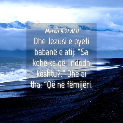 Picture 04 - Marku 9:21 ALB - Dhe Jezusi e pyeti babanë e atij: “Sa kohë ka - Bible Verse Picture