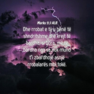 Picture 04 - Marku 9:3 ALB - Dhe rrobat e tij u bënë të shndritshme dhe - Bible Verse Picture