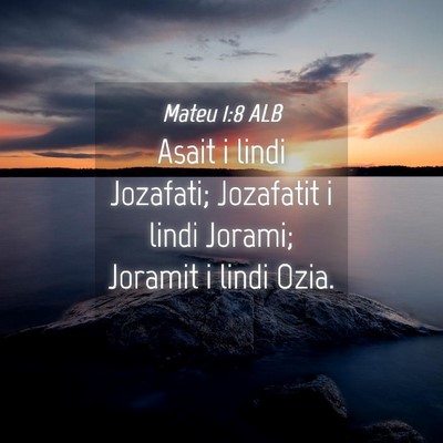 Picture 04 - Mateu 1:8 ALB - Asait i lindi Jozafati; Jozafatit i lindi Jorami; - Bible Verse Picture
