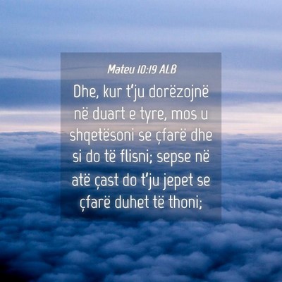 Picture 04 - Mateu 10:19 ALB - Dhe, kur t’ju dorëzojnë në duart e tyre, mos - Bible Verse Picture