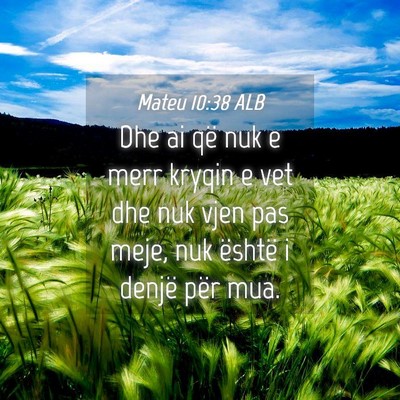 Picture 04 - Mateu 10:38 ALB - Dhe ai që nuk e merr kryqin e vet dhe nuk vjen - Bible Verse Picture