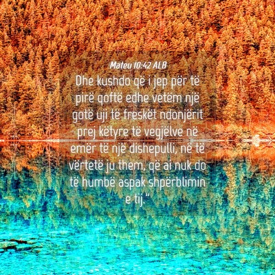 Picture 04 - Mateu 10:42 ALB - Dhe kushdo që i jep për të pirë qoftë edhe - Bible Verse Picture