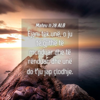 Picture 04 - Mateu 11:28 ALB - Ejani tek unë, o ju të gjithë të munduar dhe - Bible Verse Picture