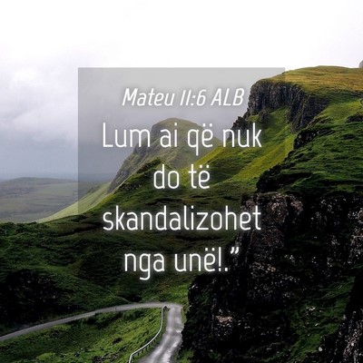 Picture 04 - Mateu 11:6 ALB - Lum ai që nuk do të skandalizohet nga - Bible Verse Picture