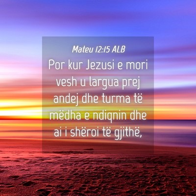 Picture 04 - Mateu 12:15 ALB - Por kur Jezusi e mori vesh u largua prej andej - Bible Verse Picture